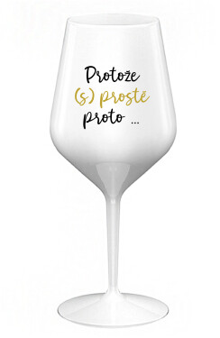 PROTOŽE (S)PROSTĚ PROTO... bílá nerozbitná sklenice na víno 470 ml