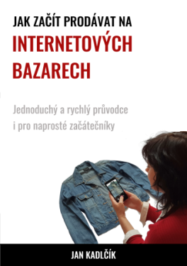 Jak začít prodávat na internetových bazarech - Jan Kadlčík - e-kniha