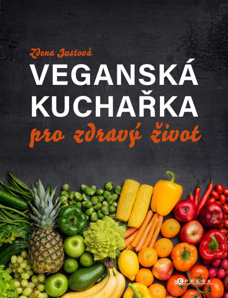 Veganská kuchařka pro zdravý život - Zdena Justová