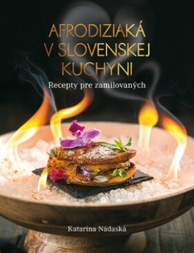 Afrodiziaká v slovenskej kuchyni - Katarína Nádaská