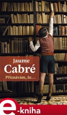 Přiznávám, že… - Jaume Cabré e-kniha