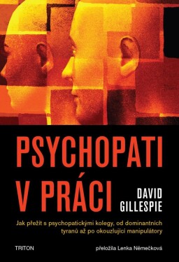 Psychopati v práci - Jak přežít s psychopatickými kolegy, od dominantních tyranů až po okouzlující manipulátory - David Gillespie