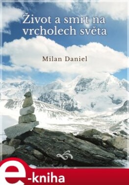 Život a smrt na vrcholech světa - Milan Daniel e-kniha