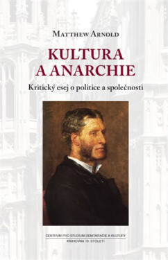 Kultura a anarchie - Kritický esej o politice a společnosti - Matthew Arnold