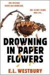 Drowning in Paper Flowers - E.L. Westbury