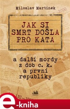 Jak si smrt došla pro kata. a další mordy z dob c. k. a první republiky - Miloslav Martínek e-kniha