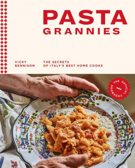 Pasta Grannies: The Secrets of Italy's Best Home Cooks - Vicky Bennison