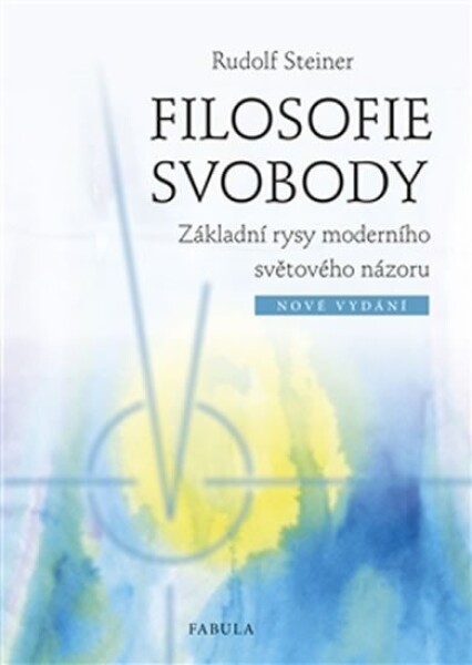 Filosofie svobody - Základní rysy moderního světového názoru - Rudolf Steiner