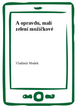 A opravdu, malí zelení mužíčkové - Vladimír Medek