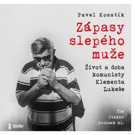 Zápasy slepého muže - Život a doba komunisty Klementa Lukeše - audioknihovna - Pavel Kosatík