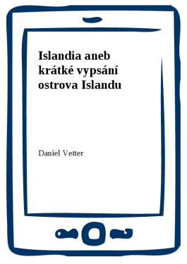 Islandia aneb krátké vypsání ostrova Islandu (e-kniha) - Daniel Vetter
