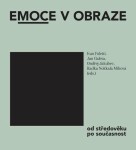 Emoce v obraze od středověku po současnost - Ivan Foletti, Jan Galeta, Ondřej Jakubec, Radka Miltová