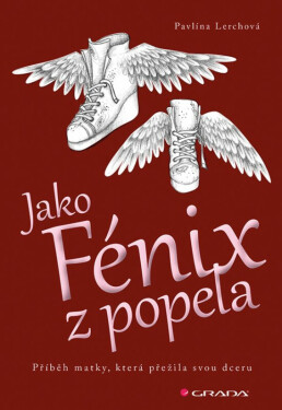 Jako Fénix z popela - Příběh matky, která přežila svou dceru - Pavlína Lerchová