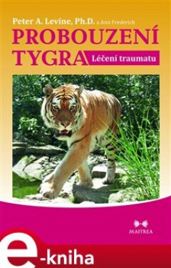 Probouzení tygra. Nový a optimistický pohled na trauma - Peter A. Levine, Ann Frederick e-kniha
