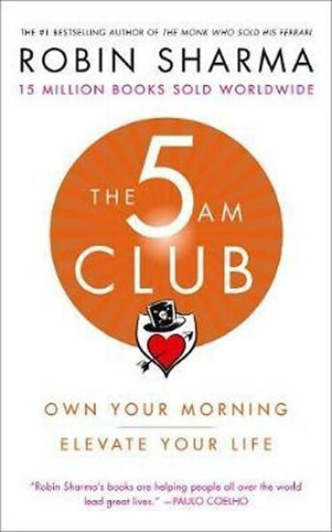 The 5 AM Club : Own Your Morning. Elevate Your Life. - Robin S. Sharma