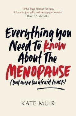 Everything You Need to Know About the Menopause (but were too afraid to ask) - Kate Muir