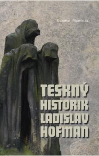 Teskný historik Ladislav Hofman Dagmar Blümlová