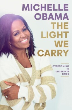 The Light We Carry: Overcoming In Uncertain Times - Michelle Obama