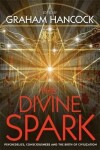 The Divine Spark : Psychedelics, Consciousness and the Birth of Civilization - Graham Hancock