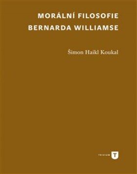 Morální filosofie Bernarda Williamse Šimon Koukal Haikl