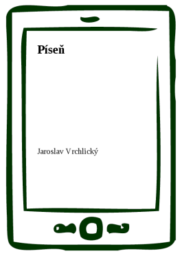 Píseň - Jaroslav Vrchlický