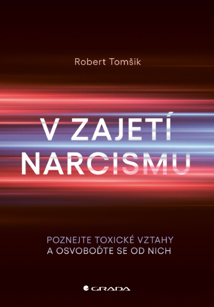 V zajetí narcismu - Poznejte toxické vztahy a osvoboďte se od nich - Robert Tomšik
