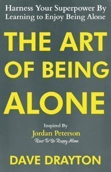 The Art of Being Alone: Harness Your Superpower By Learning to Enjoy Being Alone Inspired By Jordan Peterson - Dave Drayton