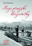 Moje pražské křižovatky - Vzpomínky poválečné, posrpnové, polistopadové - Petr Feldstein