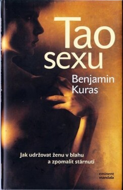 Tao sexu - Jak udržovat ženu v blahu a zpomalit stárnutí, 1. vydání - Benjamin Kuras