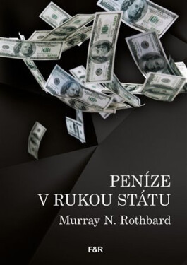 Peníze v rukou státu - Jak vláda zničila naše peníze - Murray N. Rothbard