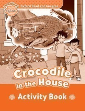 Oxford Read and Imagine Level Beginner Crocodile in the House Activity Book - Paul Shipton