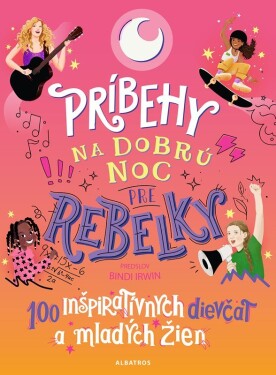 Príbehy na dobrú noc pre rebelky: 100 inšpiratívnych dievčat a mladých žien - Kolektiv