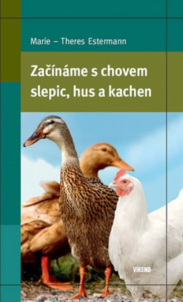 Začínáme s chovem slepic, hus a kachen - Marie–Theres Estermann
