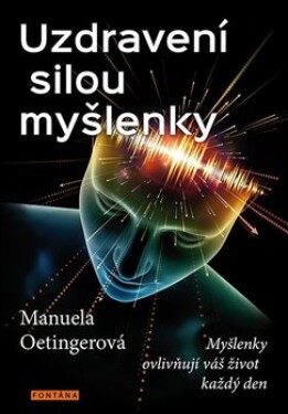 Uzdravení silou myšlenky - Myšlenky ovlivňují váš život každý den - Manuela Oetinger