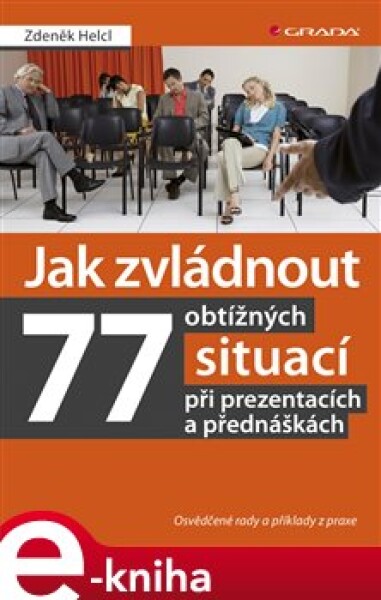 Jak zvládnout 77 obtížných situací při prezentacích a přednáškách. Osvědčené rady a příklady z praxe - Zdeněk Helcl e-kniha