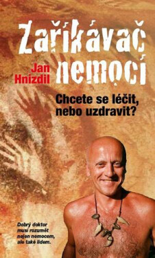 Zaříkávač nemocí - Chcete se léčit, nebo uzdravit? - Jan Hnízdil