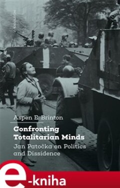 Confronting Totalitarian Minds. Jan Patočka on Politics and Dissidence - Aspen E. Brinton e-kniha
