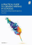 Practical Guide to Creative Writing in Schools - Fiona Clark