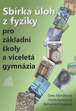 Sbírka úloh fyziky pro ZŠ víceletá gymnázia Dana Mandíková, Vlasta Karásková, Bohumila Kroupová