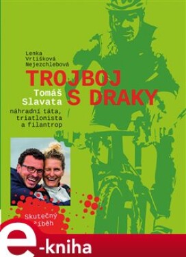 Trojboj s draky. Tomáš Slavata, náhradní táta, triatlonista a filantrop - Lenka Vrtišková-Nejezchlebová e-kniha
