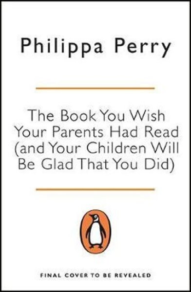 The Book You Wish Your Parents Had Read (and Your Children Will Be Glad That You Did) - Philippa Perry