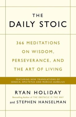 The Daily Stoic: 366 Meditations on Wisdom, Perseverance, and The Art of Living Ryan Holiday