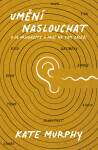 Umění naslouchat: O co přicházíte a proč na tom záleží - Kate Murphy