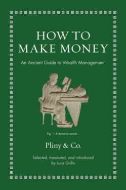 How to Make Money: An Ancient Guide to Wealth Management - Luca Grillo