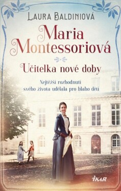 Maria Montessoriová Učitelka nové doby Laura Baldiniová