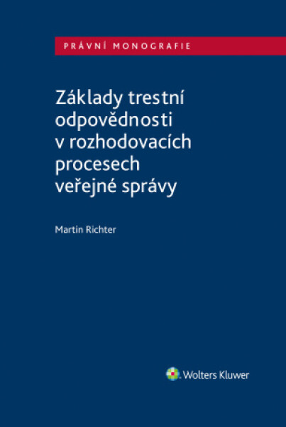 Základy trestní odpovědnosti v rozhodovacích procesech veřejné správy - Martin Richter - e-kniha