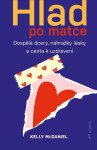 Hlad po matce - Dospělé dcery, náhražky lásky a cesta k uzdravení - Kelly McDaniel