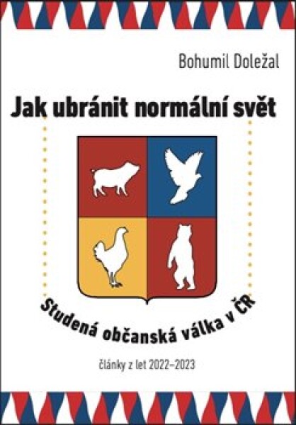 Jak ubránit normální svět - Studená občanská válka v ČR - Bohumil Doležal