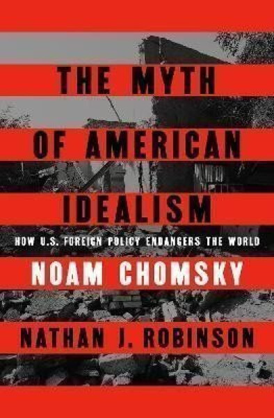 The Myth of American Idealism: How U.S. Foreign Policy Endangers the World - Noam Chomsky