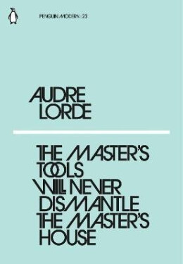 The Master´s Tools Will Never Dismantle the Master´s House - Audre Lorde